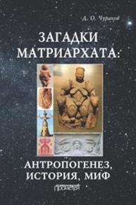 Загадки матриархата: Антропогенез, история, миф Чураков Д.О.