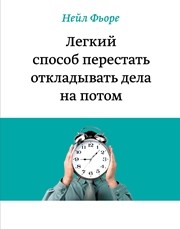 Легкий способ перестать откладывать дела на потом Фьоре Н.