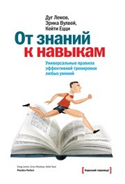 От знаний к навыкам. Универсальные правила эффективной тренировки любых умений Лемов Д., Вулвей Э., Ецци К.