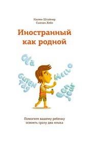 Иностранный как родной: помогите вашему ребенку освоить сразу два языка Штайнер Н., Хейз С.