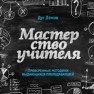 Мастерство учителя. Проверенные методики выдающихся преподавателей Лемов Д.