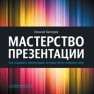 Мастерство презентации. Как создавать презентации, которые могут изменить мир Каптерев А.