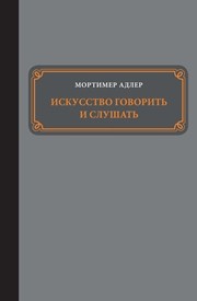 Искусство говорить и слушать Адлер М.
