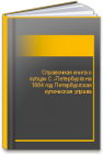 Справочная книга о купцах С.-Петербурга на 1884 год Петербургская купеческая управа 