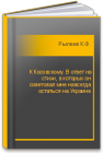 К Косовскому. В ответ на стихи, в которых он советовал мне навсегда остаться на Украине Рылеев К.Ф.