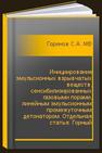 Инициирование эмульсионных взрывчатых веществ, сенсибилизированных газовыми порами, линейным эмульсионным промежуточным детонатором. Отдельная статья: Горный информационно-аналитический бюллетень (научно-технический журнал) Горинов С.А., Маслов И.Ю., Брагин П.А.