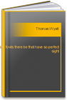 Some fowls there be that have so perfect sight Thomas Wyatt