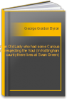 Epigram on an Old Lady who had some Curious Notions respecting the Soul (In Nottingham county there lives at Swan Green) George Gordon Byron