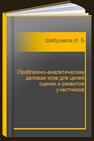 Проблемно-аналитическая деловая игра для целей оценки и развития участников Шебураков И. Б.