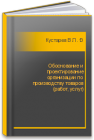 Обоснование и проектирование организации по производству товаров (работ, услуг) Кустарев В.П., Тюленев Л.В., Прохоров Ю.К., Абакумов В.В.