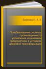 Преобразование системы организационного управления наукоемким предприятием в условиях цифровой трансформации Боркова Е. А., Бурцев Д. С., Гаврилюк Е. С., Казанская Н. Н., Чудесова Г. П.