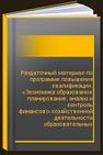 Раздаточный материал по программе повышения квалификации. «Экономика образования: планирование, анализ и контроль финансово-хозяйственной деятельности образовательных организаций высшего образования (категория: руководители центров финансовой ответственности)». 32 часа 