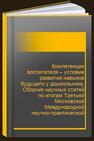 Компетенции воспитателя – условие развития навыков будущего у дошкольника. Сборник научных статей по итогам Третьей Московской Международной научно-практической конференции, посвященной Дню воспитателя и всех дошколных работников (27 сентября 2022 год) 