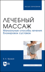 Лечебный массаж. Мануальные способы лечения блокировок суставов Яровой В. К.