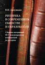 Риторика в современном обществе и образовании : сборник материалов III-V Международных конференций по риторике 