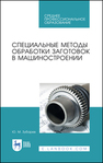 Специальные методы обработки заготовок в машиностроении Зубарев Ю. М.