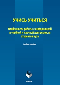 Учись учиться. Особенности работы с информацией в учебной и научной деятельности студентов вуза