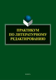 Практикум по литературному редактированию Арутюнова Е. В., Афанасьева О. М., Басовская Е. Н., Каневская Я. Е., Левина С. М., Подкина Ю. В., Тюкова Д. Н., Ульянцева С. Э., Яковлева Ю. В.