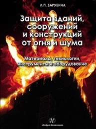 Защита зданий, сооружений и конструкций от огня и шума. Материалы, технологии, инструменты и оборудование Зарубина Л.П.