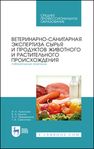 Ветеринарно-санитарная экспертиза сырья и продуктов животного и растительного происхождения. Лабораторный практикум Лыкасова И. А., Крыгин В. А., Мижевикина А. С., Савостина Т. В.