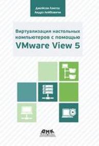 Виртуализация настольных компьютеров с помощью VMware View 5. Полное руководство по планированию и проектированию решений на базе VMware View 5 Лэнгоун Дж., Лейбовичи А.