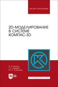 2D-моделирование в системе Компас-3D Мухина О. В., Перевай Т. А., Стреляная Ю. О.