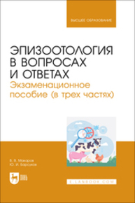 Эпизоотология в вопросах и ответах. Экзаменационное пособие (в трех частях) Макаров В. В., Барсуков Ю. И.
