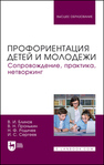 Профориентация детей и молодежи. Сопровождение, практика, нетворкинг Блинов В. И., Пронькин В. Н., Родичев Н. Ф., Сергеев И. С.