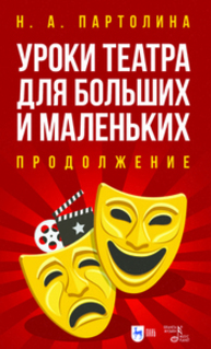 Уроки театра для больших и маленьких. Продолжение Партолина Н. А.