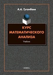 Курс математического анализа Туганбаев А. А.