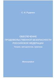 Обеспечение продовольственной безопасности Российской Федерации: теория, методология, практика: Монография Руденко С.И.