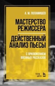 Мастерство режиссера. Действенный анализ пьесы. С приложением военных рассказов Поламишев А. М.