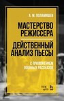 Мастерство режиссера. Действенный анализ пьесы. С приложением военных рассказов Поламишев А. М.