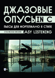 Джазовые опусы in C. Пьесы для фортепиано в стиле Easy Listening Киселев С. С.