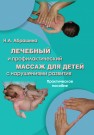 Лечебный и профилактический массаж для детей с нарушением развития: практическое пособие Абрашина Н.А.