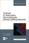 Теория и практика реализации STEAM-образования Сабирова Ф. М., Анисимова Т. И.