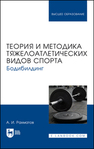 Теория и методика тяжелоатлетических видов спорта. Бодибилдинг Рахматов А. И.