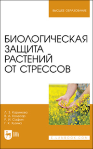 Биологическая защита растений от стрессов Каримова Л. З., Колесар В. А., Сафин Р. И., Хузина Г. К.