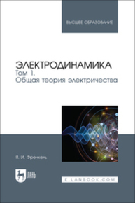 Электродинамика. Том 1. Общая теория электричества Френкель Я. И.