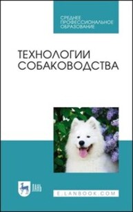 Технологии собаководства Блохин Г. И., Блохина Т. В., Арилов А. Н., Соловьева М. А., Юлдашбаев Ю. А.