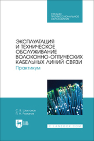 Эксплуатация и техническое обслуживание волоконно-оптических кабельных линий связи. Практикум Шахтанов С. В., Романов П. Н.