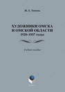 Художники Омска и Омской области 1928–1937 годы Левина Ж. Е.