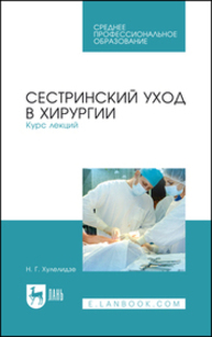 Сестринский уход в хирургии. Курс лекций Хулелидзе Н. Г.