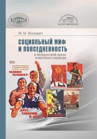 Социальный миф и повседневность в белорусской прозе советского периода Иоскевич М. М.