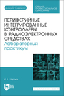 Периферийные интегрированные контроллеры в радиоэлектронных средствах. Лабораторный практикум Широков И. Б.