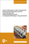 Эксплуатация и обслуживание кормоприготовительного оборудования животноводческих и комбикормовых предприятий Атанов И. В., Капустин И. В., Грицай Д. И., Габриелян Ш. Ж., Герасимов Е. В.