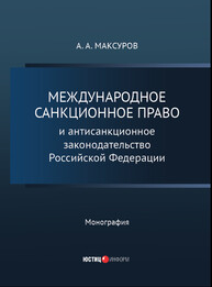 Международное санкционное право и антисанкционное законодательство Российской Федерации Максуров А. А.