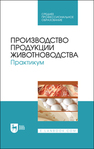 Производство продукции животноводства. Практикум Любимов А. И., Батанов С. Д., Родионов Г. В., Юлдашбаев Ю. А., Изилов Ю. С., Афанасьев Г. Д., Карасев Е. А.