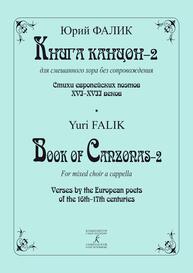 Книга канцон-2 для смешанного хора без сопровождения. Стихи европейских поэтов XVI–XVII в.в. Фалик Ю. А.