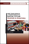 Медицина катастроф. Теория и практика Кошелев А.А.